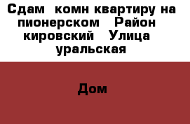 Сдам 1комн.квартиру на пионерском › Район ­ кировский › Улица ­ уральская › Дом ­ 48 › Этажность дома ­ 5 › Цена ­ 14 000 - Свердловская обл., Екатеринбург г. Недвижимость » Квартиры аренда   . Свердловская обл.